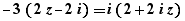 -3(2z-2i)=i(2+2iz)