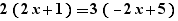 2(2x+1)=3(-2x+5)