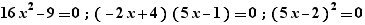 16x²-9=0;(-2x+4)(5x-1)=0;(5x-2)²=0