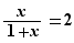 x/(1+x)=2