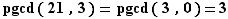 pgcd(21,3)=pgcd(3,0)=3