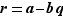 r=a-bq