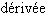dérivée